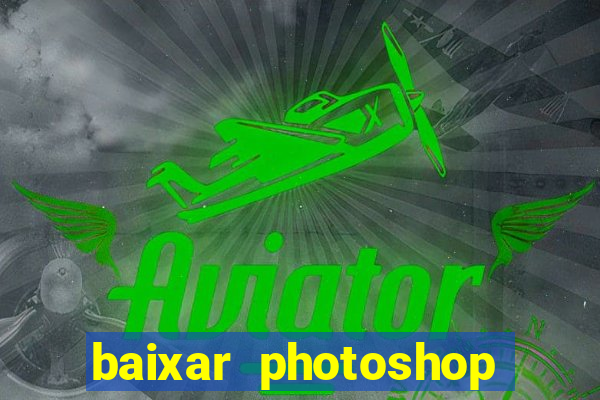 baixar photoshop beta crackeado